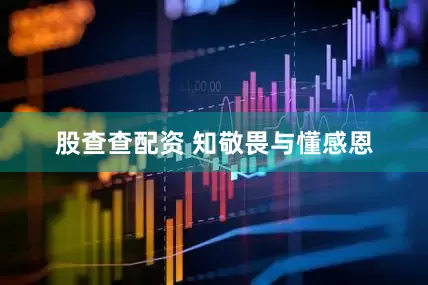 股查查配资 知敬畏与懂感恩