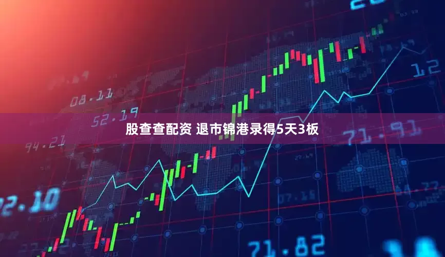 股查查配资 退市锦港录得5天3板