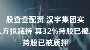 股查查配资 汉宇集团实控人方拟减持 其32%持股已被质押
