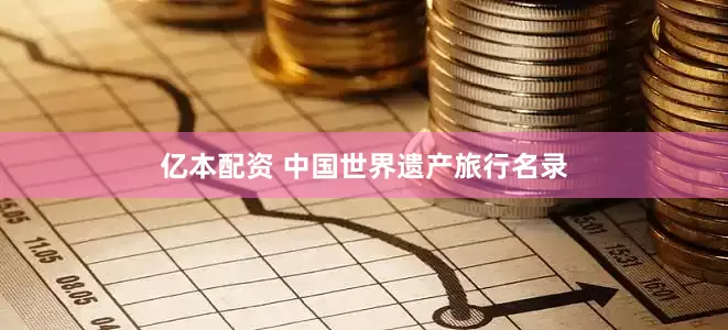 亿本配资 中国世界遗产旅行名录